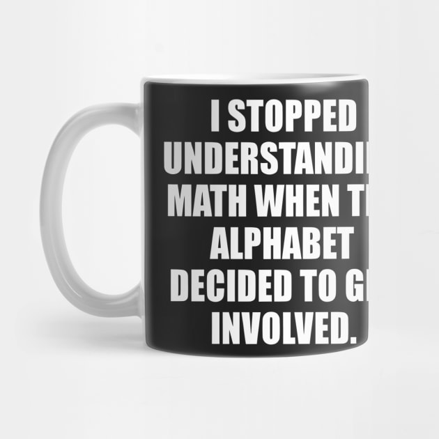 I Stopped Understanding Math when The Alphabet Decide to Get Involved funny by Darksavage